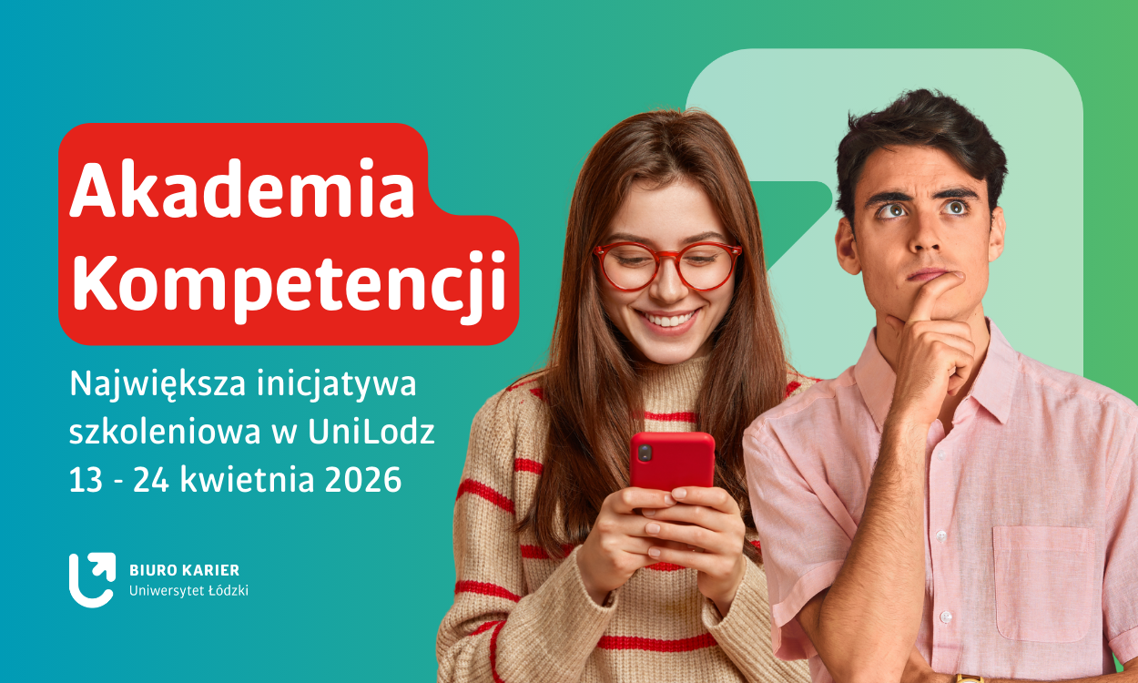 Grafika promocyjna Akademii Kompetencji Uniwersytetu Łódzkiego. Na tle zielono‑turkusowego gradientu stoją dwie osoby: jedna uśmiecha się, patrząc w smartfon, druga trzyma dłoń na brodzie w zamyśleniu. Obok znajduje się tekst o największej inicjatywie szkoleniowej UniLodz odbywającej się 13–24 kwietnia 2026. Grafika promocyjna Akademii Kompetencji Uniwersytetu Łódzkiego. Na tle zielono‑turkusowego gradientu stoją dwie osoby: jedna uśmiecha się, patrząc w smartfon, druga trzyma dłoń na brodzie w zamyśleniu. Obok znajduje się tekst o największej inicjatywie szkoleniowej UniLodz odbywającej się 13–24 kwietnia 2026.